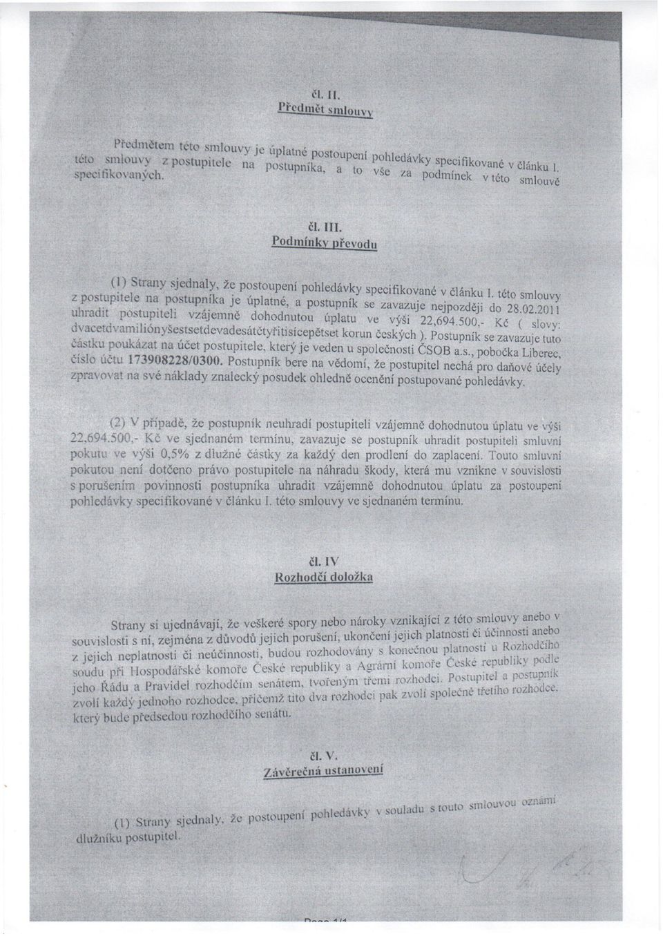 této smlouvy z postupitele na postupníka Je úplatné, a postupmk se zavazuje nejpozději do 28.02.2011 uhradit postupiteli vzájemně dohodnutou úplatu ve výši 22,694.