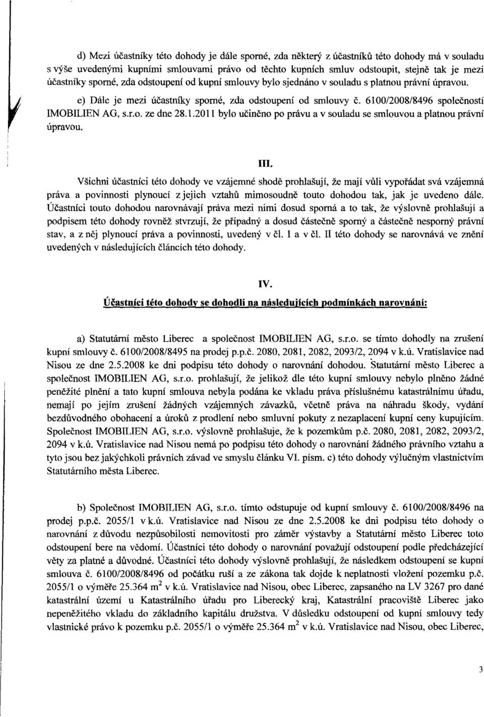 1.2011 bylo učiněno po právu a v souladu se smlouvou a platnou právní úpravou. III.