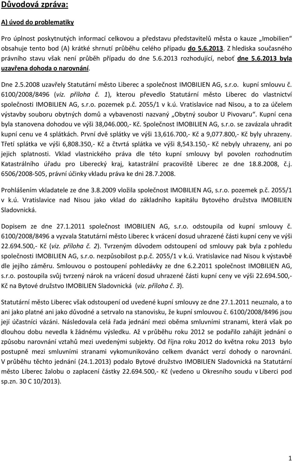 r.o. kupní smlouvu č. 6100/2008/8496 (viz. příloha č. 1), kterou převedlo Statutární město Liberec do vlastnictví společnosti IMOBILIEN AG, s.r.o. pozemek p.č. 2055/1 v k.ú.