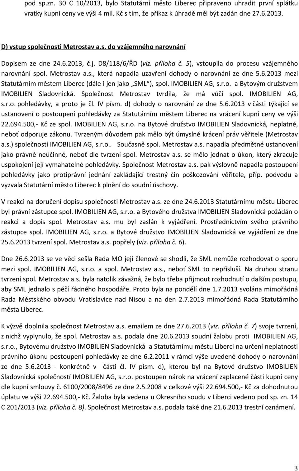 6.2013 mezi Statutárním městem Liberec (dále i jen jako SML ), spol. IMOBILIEN AG, s.r.o. a Bytovým družstvem IMOBILIEN Sladovnická. Společnost Metrostav tvrdila, že má vůči spol. IMOBILIEN AG, s.r.o. pohledávky, a proto je čl.