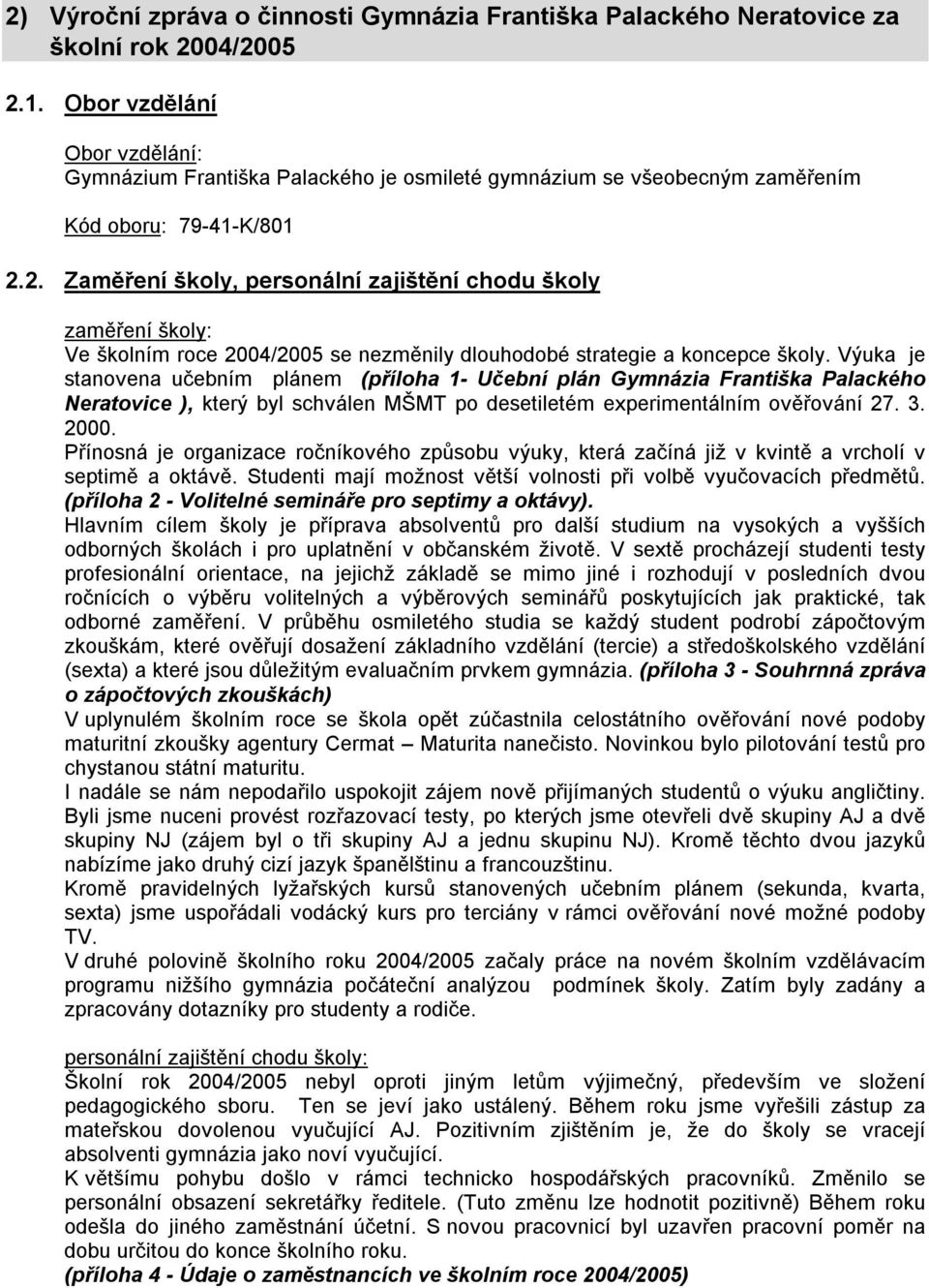 2. Zaměření školy, personální zajištění chodu školy zaměření školy: Ve školním roce 2004/2005 se nezměnily dlouhodobé strategie a koncepce školy.