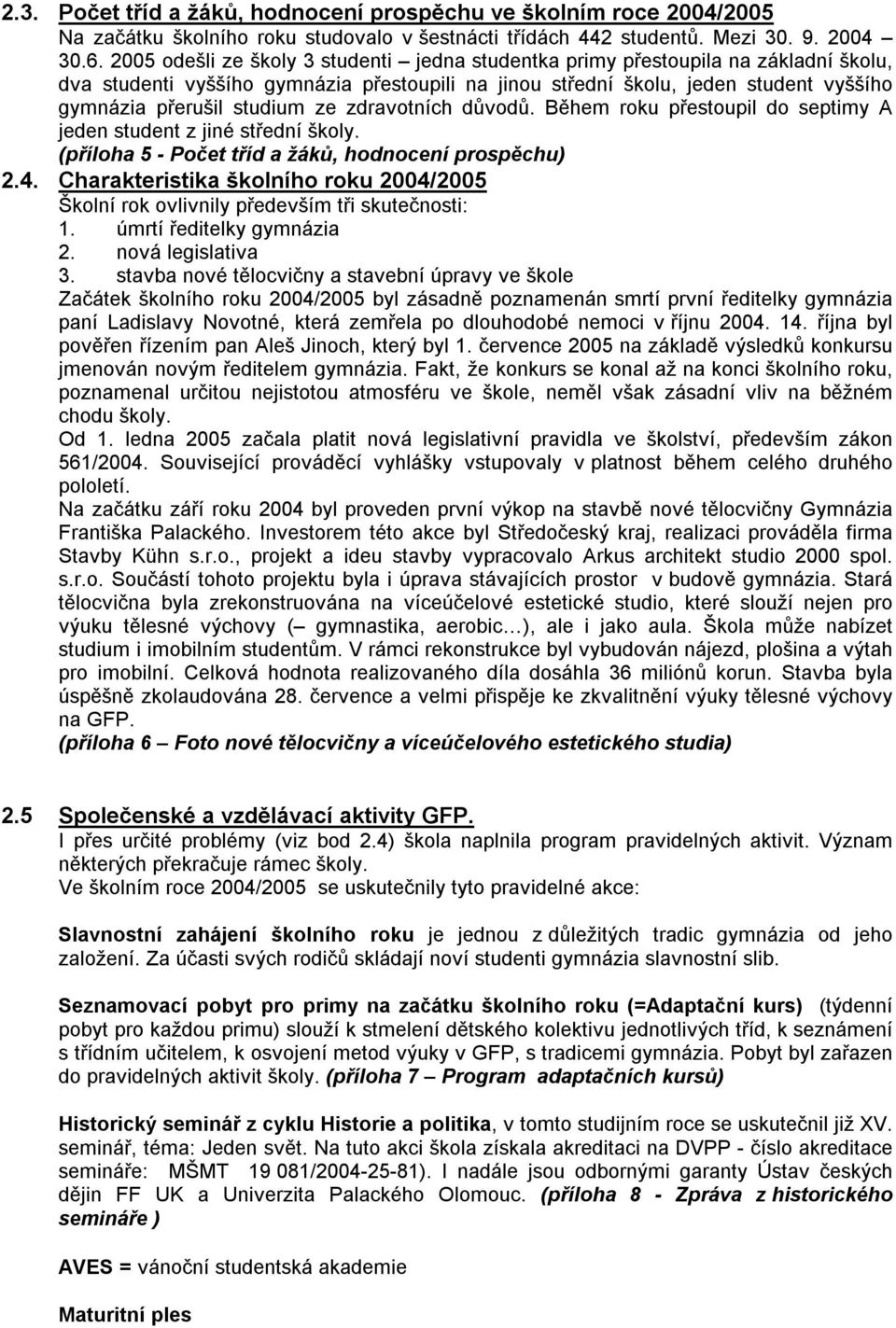 ze zdravotních důvodů. Během roku přestoupil do septimy A jeden student z jiné střední školy. (příloha 5 - Počet tříd a žáků, hodnocení prospěchu) 2.4.