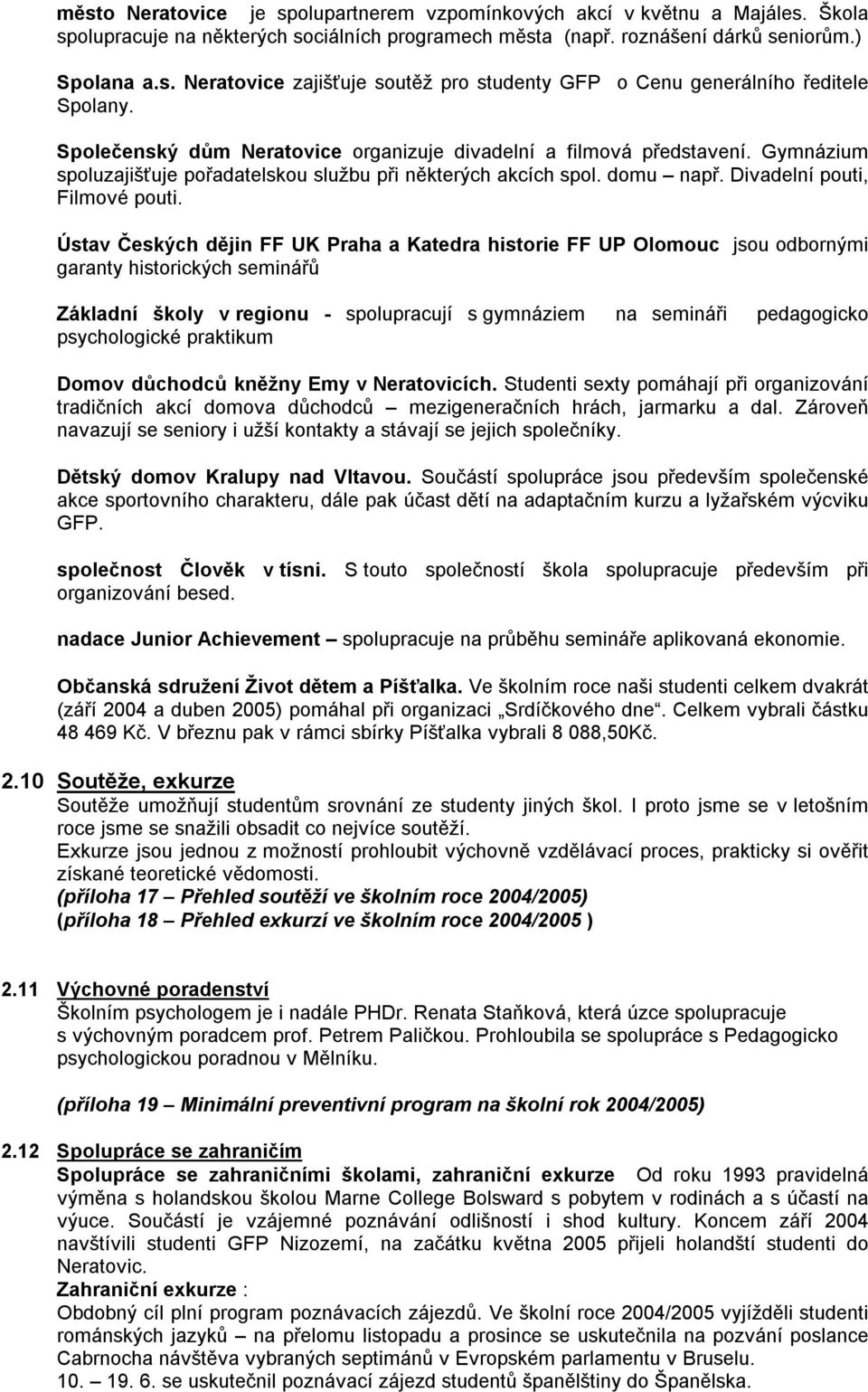 Ústav Českých dějin FF UK Praha a Katedra historie FF UP Olomouc jsou odbornými garanty historických seminářů Základní školy v regionu - spolupracují s gymnáziem na semináři pedagogicko psychologické