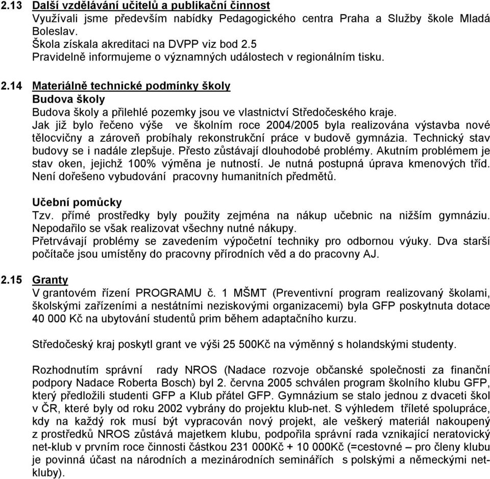 Jak již bylo řečeno výše ve školním roce 2004/2005 byla realizována výstavba nové tělocvičny a zároveň probíhaly rekonstrukční práce v budově gymnázia. Technický stav budovy se i nadále zlepšuje.