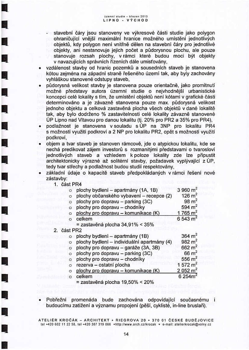 správnlch lizenich dale umisťovány, vzdálenost stavby od hranic pozemků a sousedních staveb je stanovena kótou zejména na západní straně řešeného území tak, aby byly zachovány vyhláškou stanovené