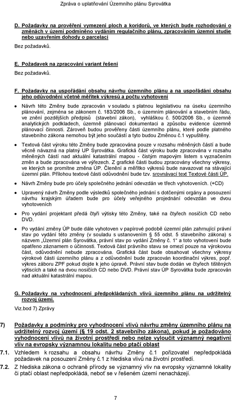 Požadavky na uspořádání obsahu návrhu územního plánu a na uspořádání obsahu jeho odůvodnění včetně měřítek výkresů a počtu vyhotovení Návrh této Změny bude zpracován v souladu s platnou legislativou