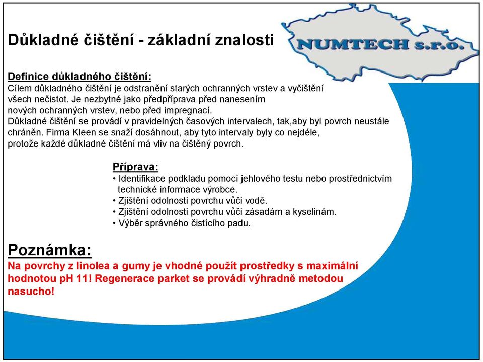 Firma Kleen se snaží dosáhnout, aby tyto intervaly byly co nejdéle, protože každé důkladné čištění má vliv na čištěný povrch.