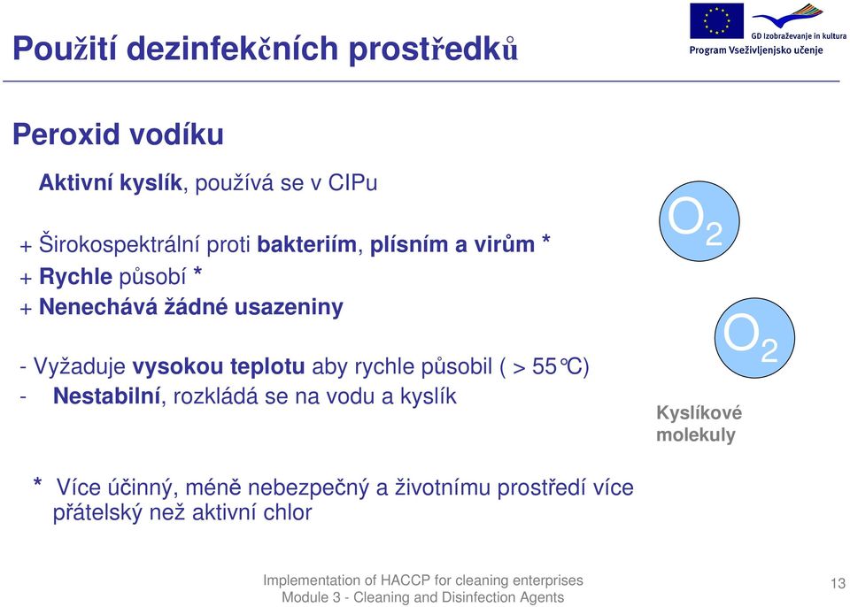 - Vyžaduje vysokou teplotu aby rychle působil ( > 55 C) - Nestabilní, rozkládá se na vodu a kyslík