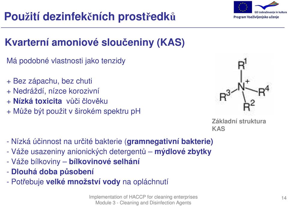 účinnost na určité bakterie (gramnegativní bakterie) - Váže usazeniny anionických detergentů mýdlové zbytky - Váže