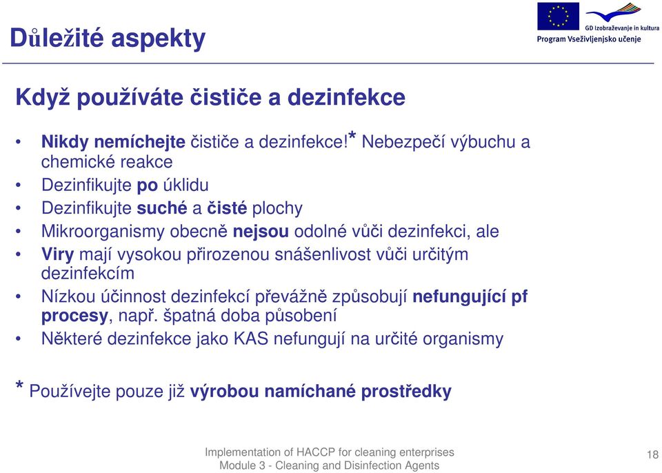 odolné vůči dezinfekci, ale Viry mají vysokou přirozenou snášenlivost vůči určitým dezinfekcím Nízkou účinnost dezinfekcí