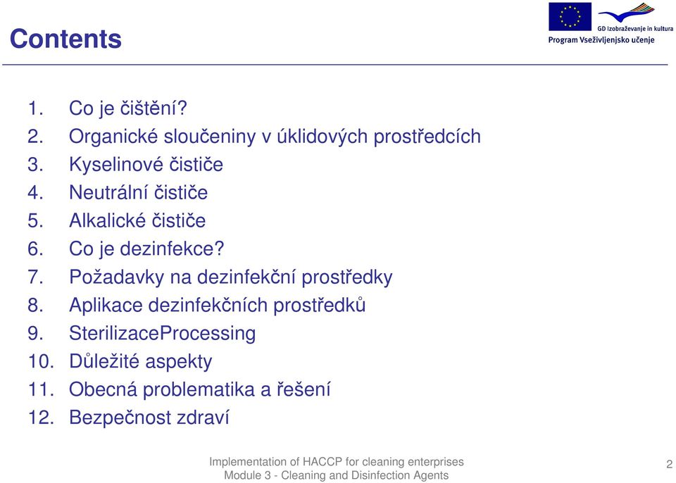 Požadavky na dezinfekční prostředky 8. Aplikace dezinfekčních prostředků 9.