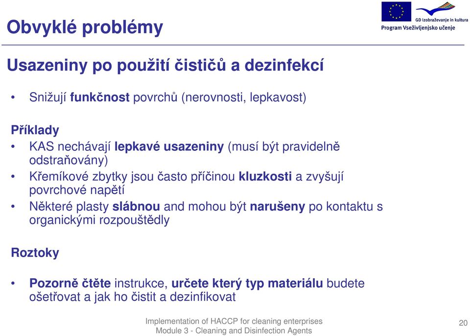 kluzkosti a zvyšují povrchové napětí Některé plasty slábnou and mohou být narušeny po kontaktu s organickými