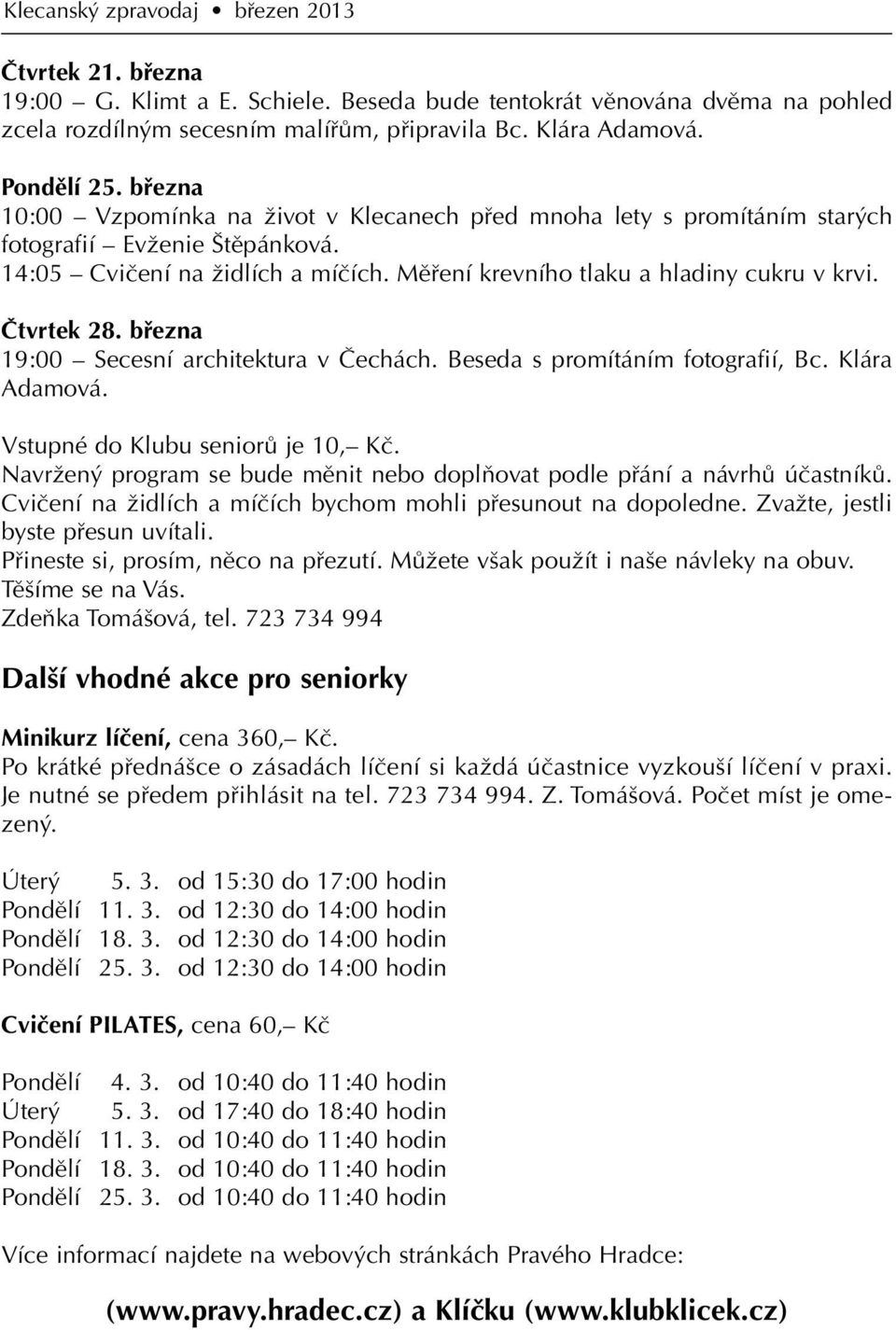 Měření krevního tlaku a hladiny cukru v krvi. Čtvrtek 28. března 19:00 Secesní architektura v Čechách. Beseda s promítáním fotografií, Bc. Klára Adamová. Vstupné do Klubu seniorů je 10, Kč.