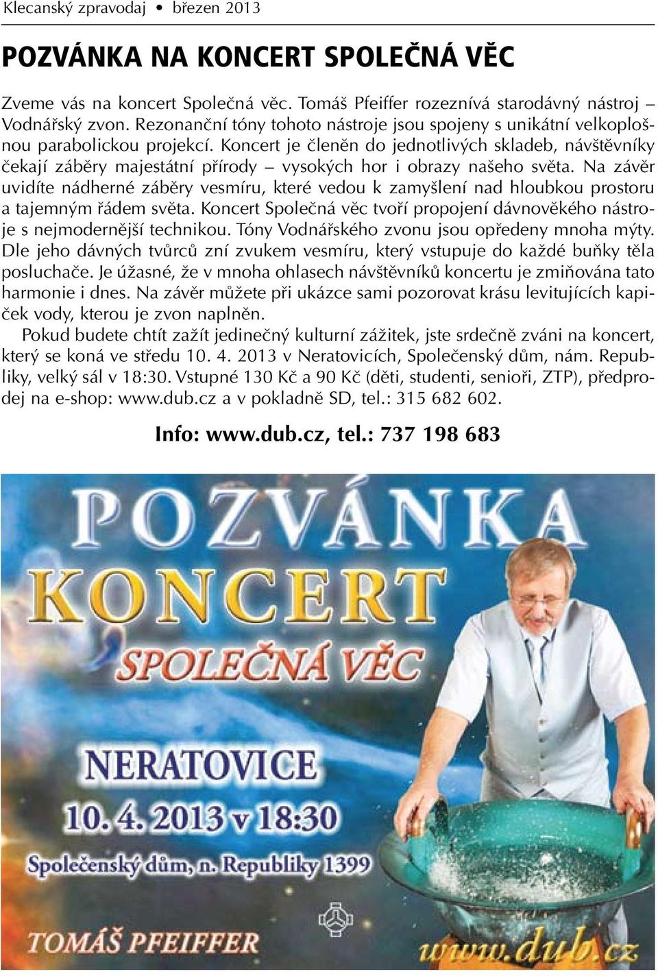 Koncert je členěn do jednotlivých skladeb, návštěvníky čekají záběry majestátní přírody vysokých hor i obrazy našeho světa.