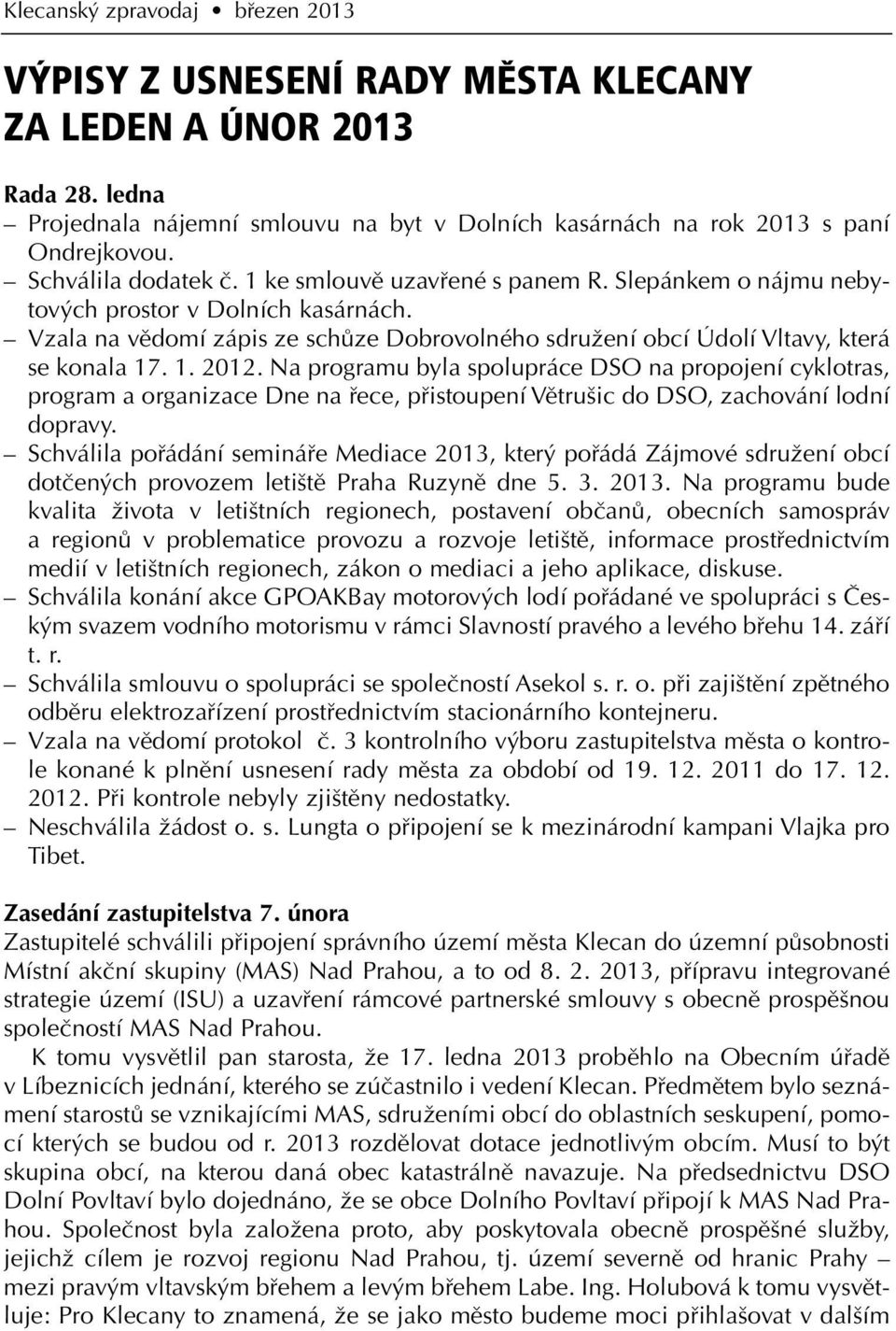 Vzala na vědomí zápis ze schůze Dobrovolného sdružení obcí Údolí Vltavy, která se konala 17. 1. 2012.