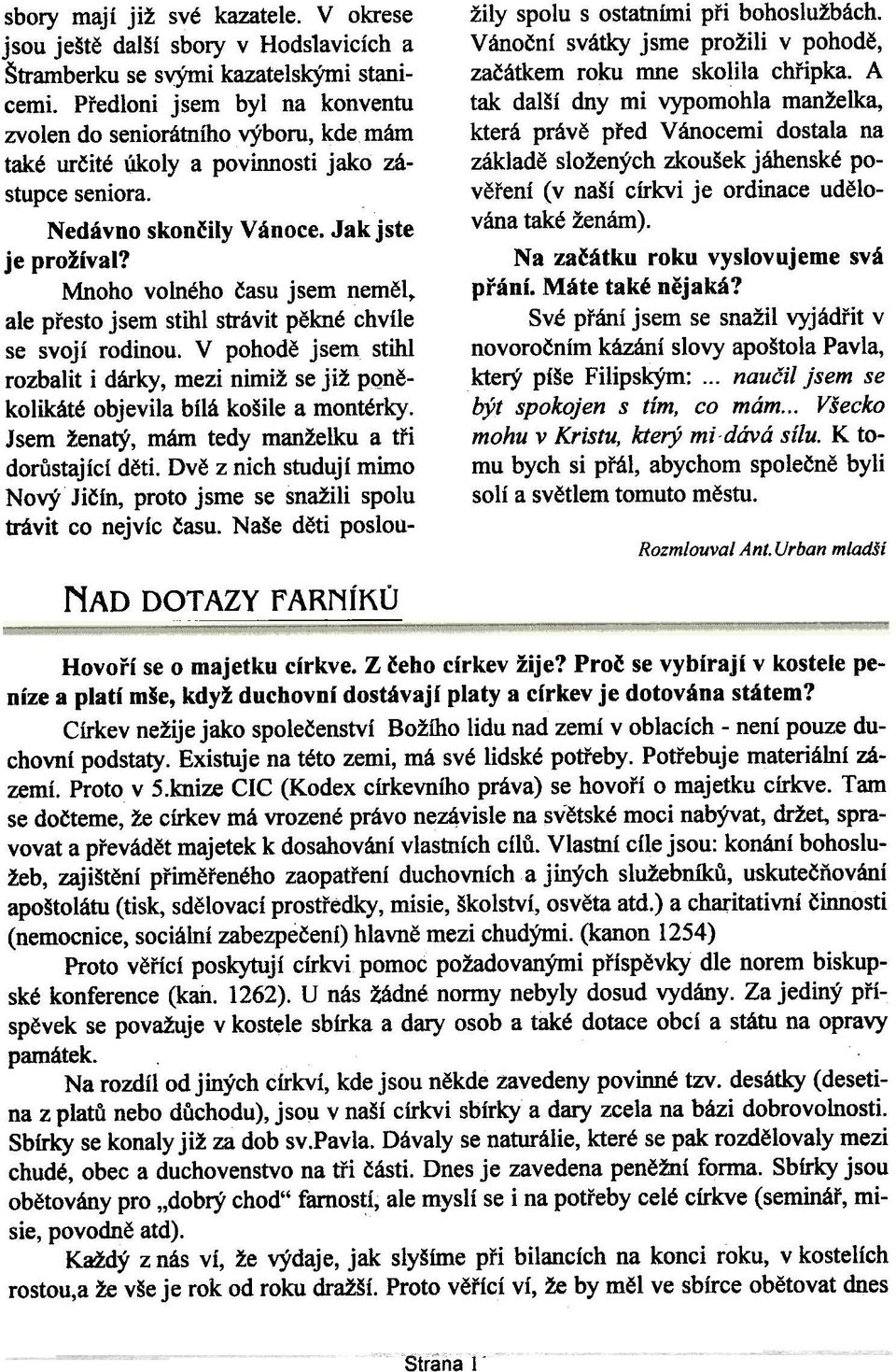 Mnoho volného èasu jsem nemìl, ale pøesto jsem stihl strávit pìkné chvíle se svojí rodinou. V pohodì jsem stihl rozbalit i dárky, mezi nimiž se již PQnìkolikáté objevila bílá košile a montérky.