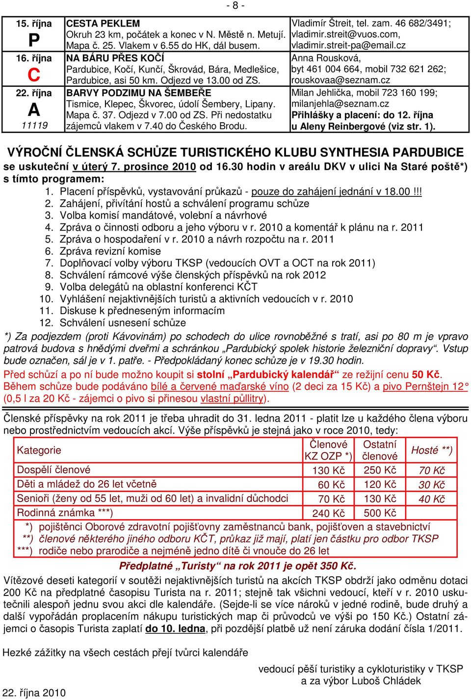 00 od ZS. i nedostatku zájemc vlakem v 7.40 do eského Brodu. Vladimír Štreit, tel. zam. 46 682/3491; vladimir.streit@vuos.com, vladimir.streit-pa@email.