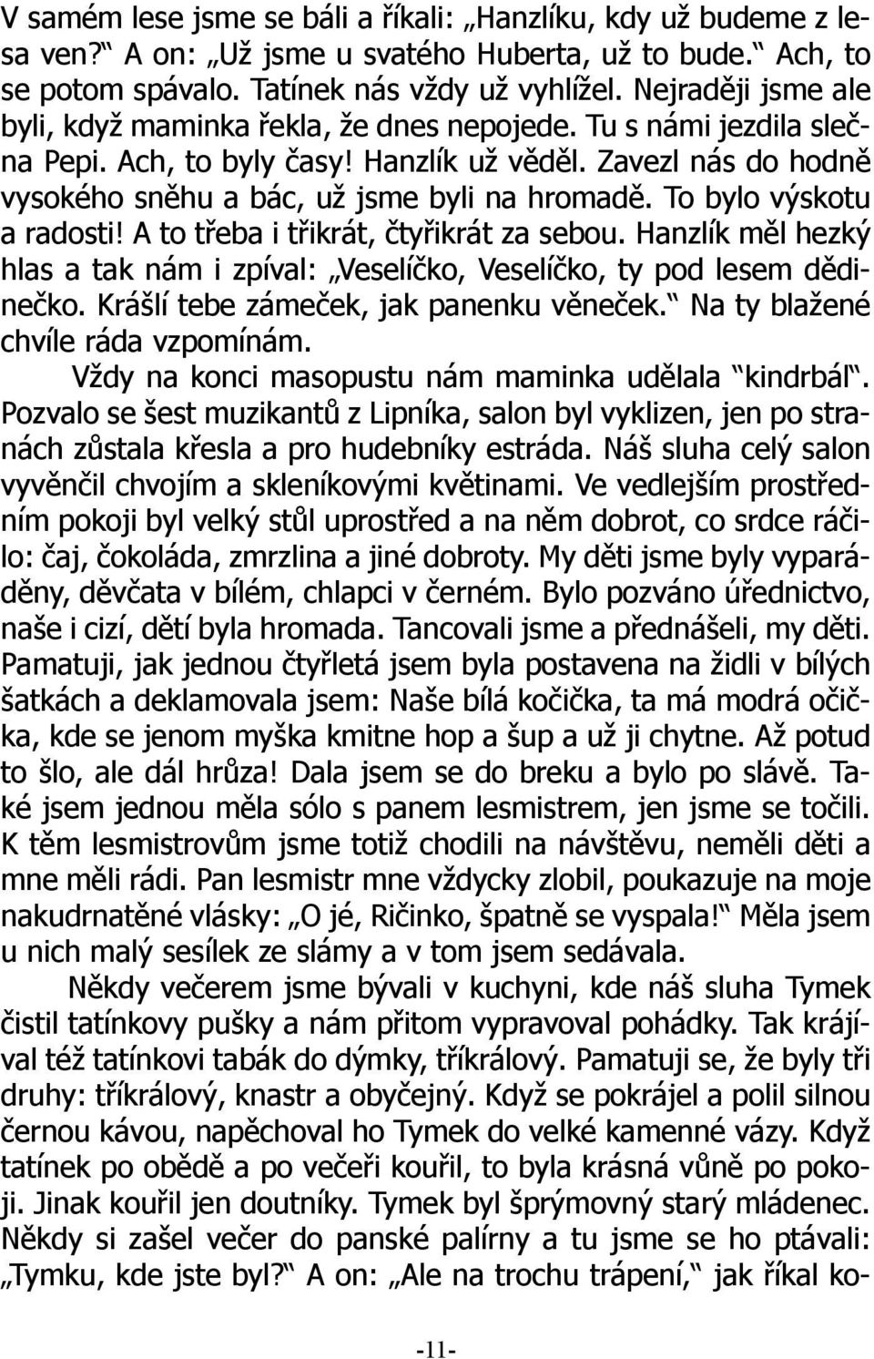 To bylo výskotu a radosti! A to třeba i třikrát, čtyřikrát za sebou. Hanzlík měl hezký hlas a tak nám i zpíval: Veselíčko, Veselíčko, ty pod lesem dědinečko. Krášlí tebe zámeček, jak panenku věneček.