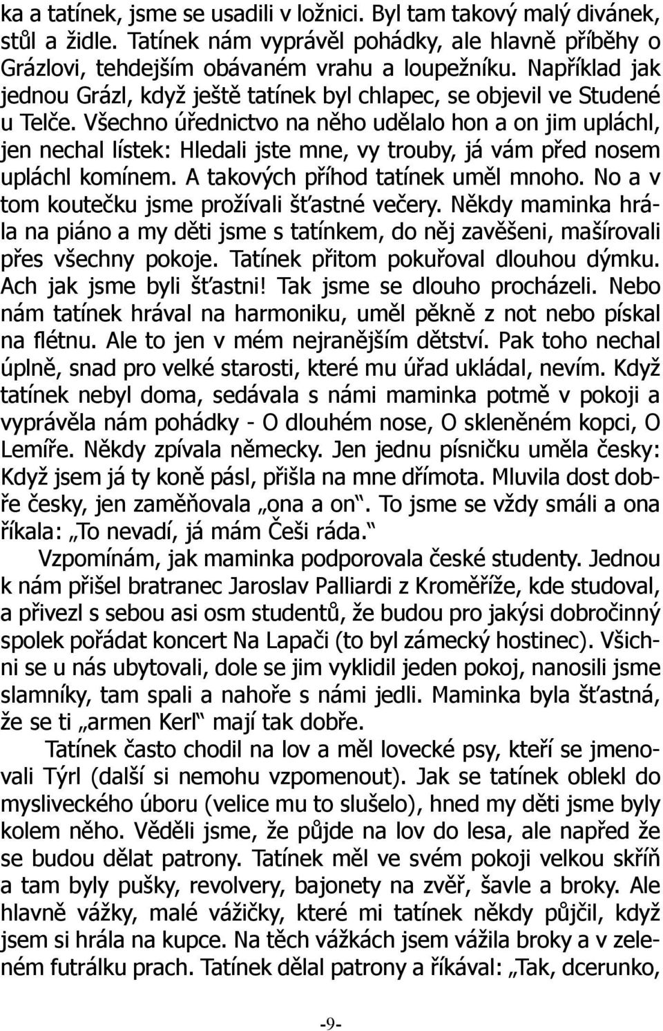 Všechno úřednictvo na něho udělalo hon a on jim upláchl, jen nechal lístek: Hledali jste mne, vy trouby, já vám před nosem upláchl komínem. A takových příhod tatínek uměl mnoho.