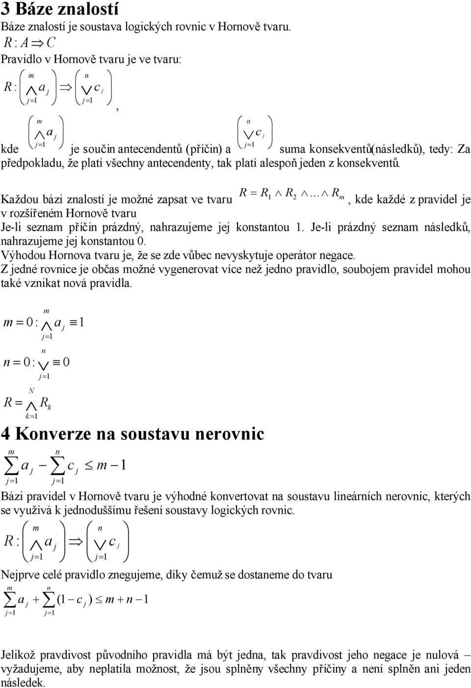 Kždou bázi zlostí e ožé zpst ve tvru... 2, kde kždé z prvidel e v rozšířeé Horově tvru Je-li sez příči prázdý, hrzuee e kosttou. Je-li prázdý sez ásledků, hrzuee e kosttou 0.