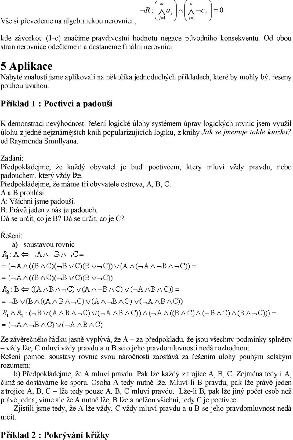 Příkld Poctivci pdouši K deostrci evýhodosti řešeí logické úlohy systée úprv logických rovic se využil úlohu z edé ezáěších kih populrizuících logiku, z kihy Jk se eue thle kížk? od yod Sully.