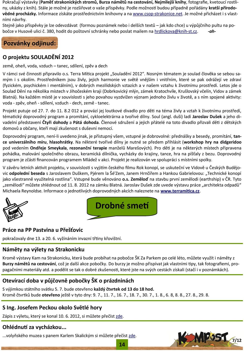 Stejně jako příspěvky je lze odevzdávat (formou poznámek nebo i delších textů jak kdo chce) u výpůjčního pultu na pobočce v Husově ulici č.