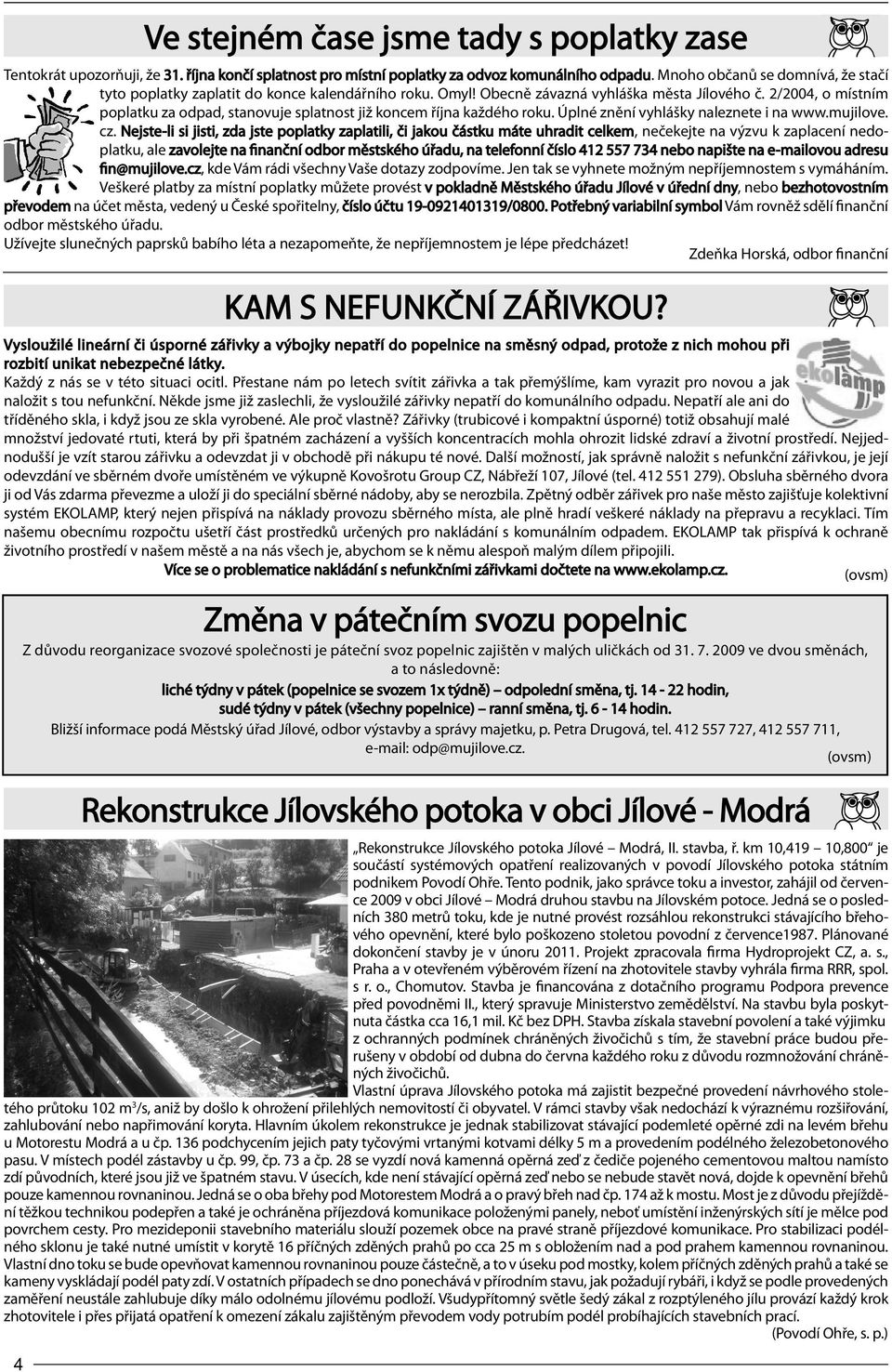 2/2004, o místním poplatku za odpad, stanovuje splatnost již koncem října každého roku. Úplné znění vyhlášky naleznete i na www.mujilove. cz.