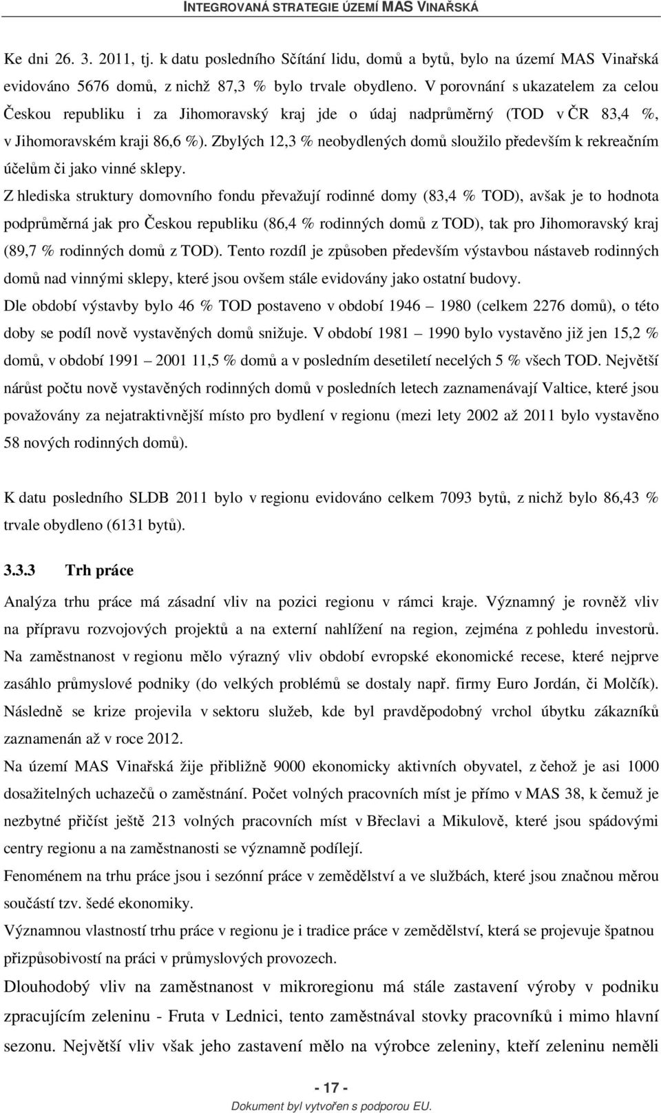 Zbylých 12,3 % neobydlených domů sloužilo především k rekreačním účelům či jako vinné sklepy.