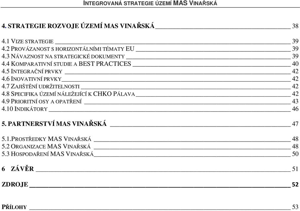 6 INOVATIVNÍ PRVKY 42 4.7 ZAJIŠTĚNÍ UDRŽITELNOSTI 42 4.8 SPECIFIKA ÚZEMÍ NÁLEŽEJÍCÍ K CHKO PÁLAVA 42 4.