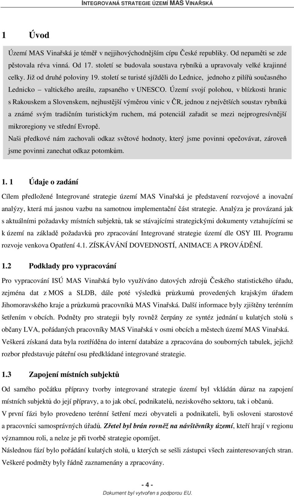 Území svojí polohou, v blízkosti hranic s Rakouskem a Slovenskem, nejhustější výměrou vinic v ČR, jednou z největších soustav rybníků a známé svým tradičním turistickým ruchem, má potenciál zařadit