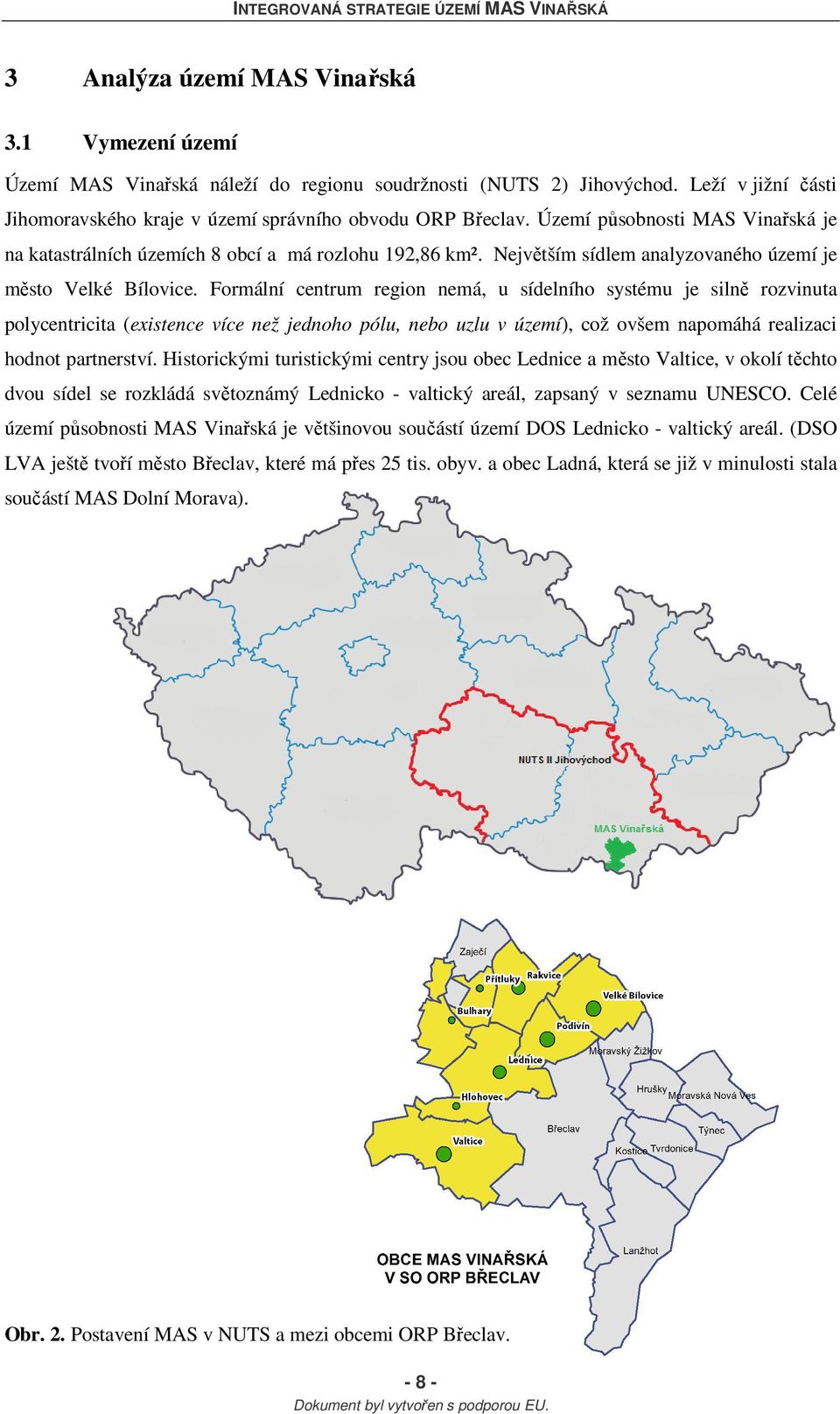 Formální centrum region nemá, u sídelního systému je silně rozvinuta polycentricita (existence více než jednoho pólu, nebo uzlu v území), což ovšem napomáhá realizaci hodnot partnerství.