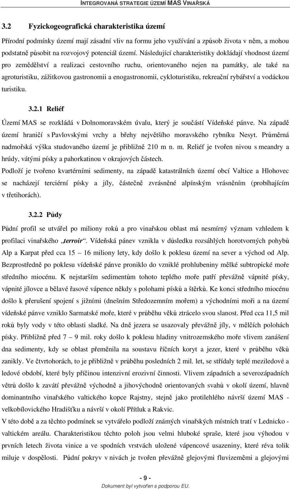 cykloturistiku, rekreační rybářství a vodáckou turistiku. 3.2.1 Reliéf Území MAS se rozkládá v Dolnomoravském úvalu, který je součástí Vídeňské pánve.