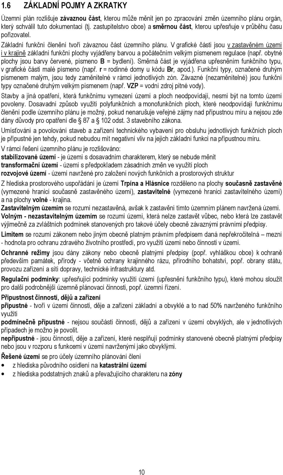 V grafické části jsou v zastavěném území i v krajině základní funkční plochy vyjádřeny barvou a počátečním velkým písmenem regulace (např. obytné plochy jsou barvy červené, písmeno B = bydlení).