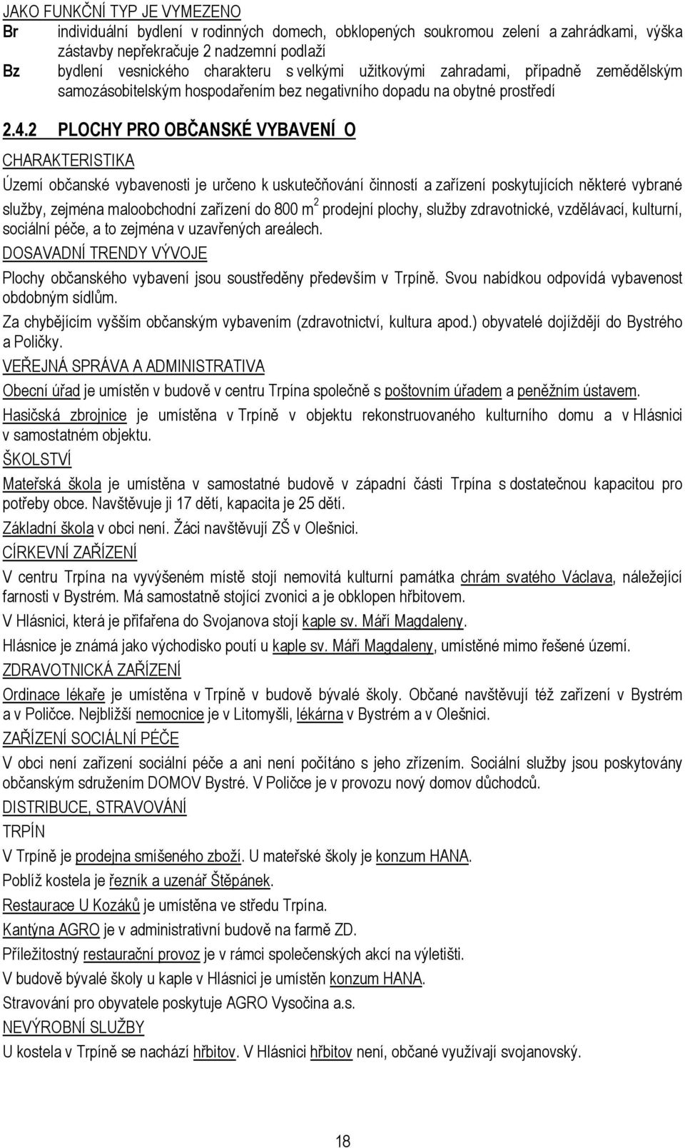 2 PLOCHY PRO OBČANSKÉ VYBAVENÍ O CHARAKTERISTIKA Území občanské vybavenosti je určeno k uskutečňování činností a zařízení poskytujících některé vybrané služby, zejména maloobchodní zařízení do 800 m