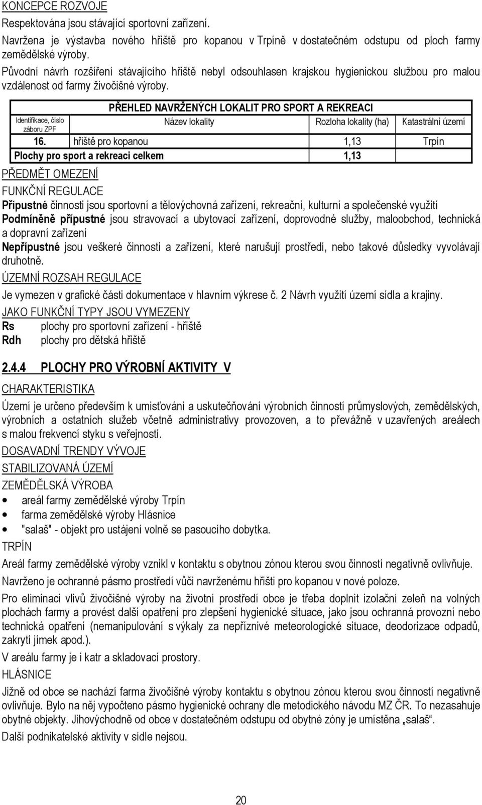 Identifikace, číslo záboru ZPF PŘEHLED NAVRŽENÝCH LOKALIT PRO SPORT A REKREACI Název lokality Rozloha lokality (ha) Katastrální území 16.