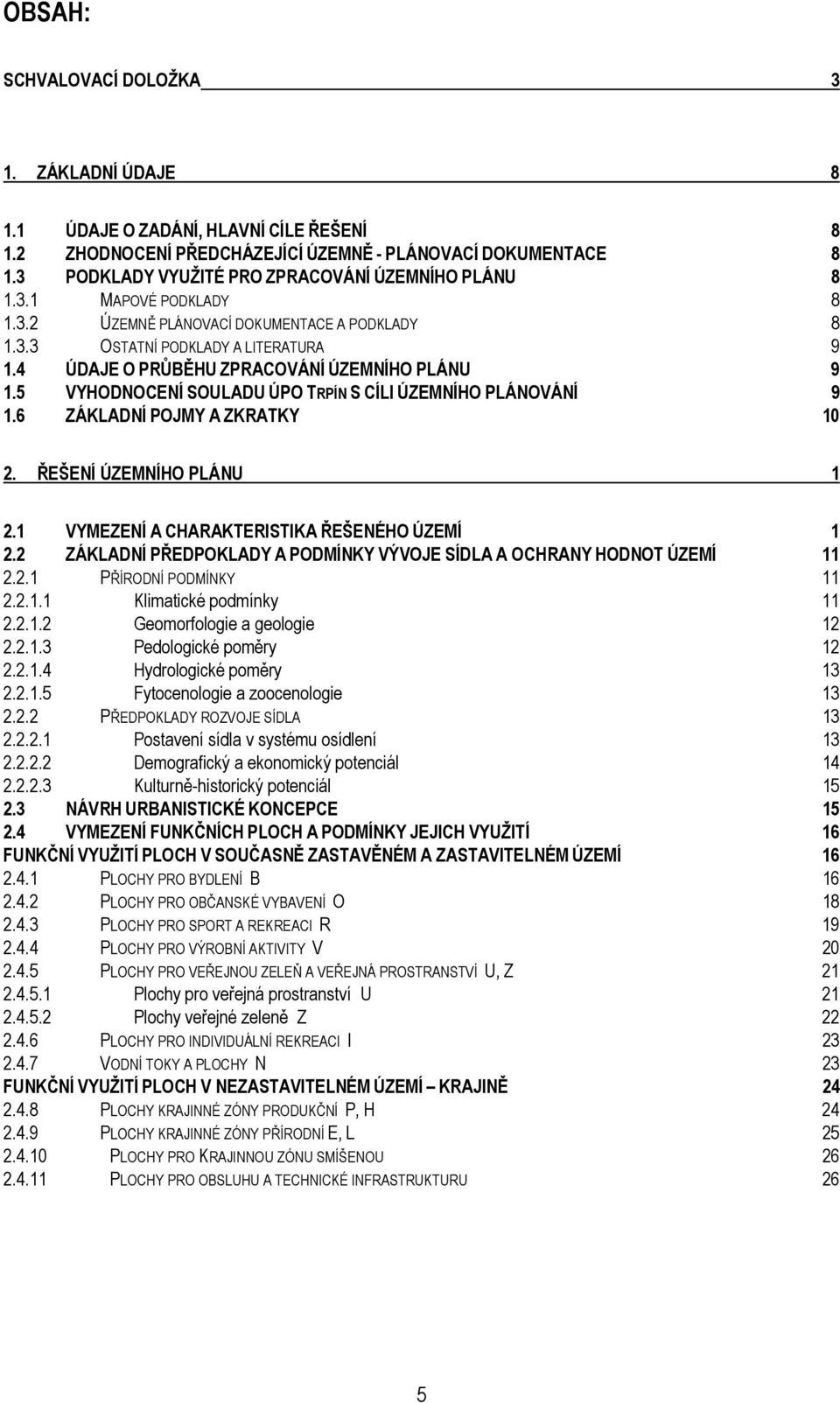 4 ÚDAJE O PRŮBĚHU ZPRACOVÁNÍ ÚZEMNÍHO PLÁNU 9 1.5 VYHODNOCENÍ SOULADU ÚPO TRPÍN S CÍLI ÚZEMNÍHO PLÁNOVÁNÍ 9 1.6 ZÁKLADNÍ POJMY A ZKRATKY 10 2. ŘEŠENÍ ÚZEMNÍHO PLÁNU 1 2.