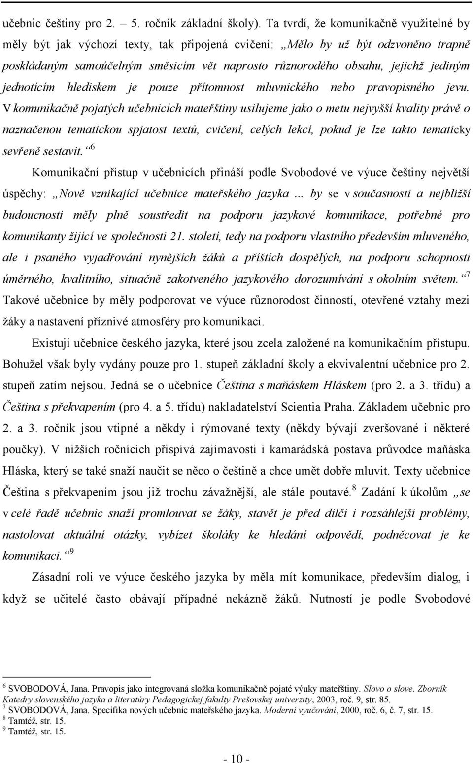 jediným jednotícím hlediskem je pouze přítomnost mluvnického nebo pravopisného jevu.