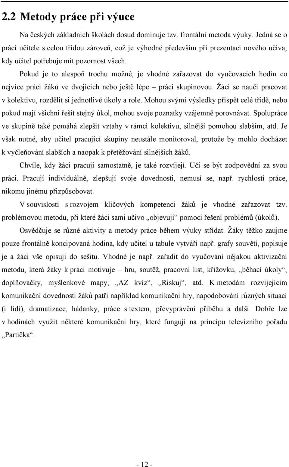 Pokud je to alespoň trochu možné, je vhodné zařazovat do vyučovacích hodin co nejvíce práci žáků ve dvojicích nebo ještě lépe práci skupinovou.