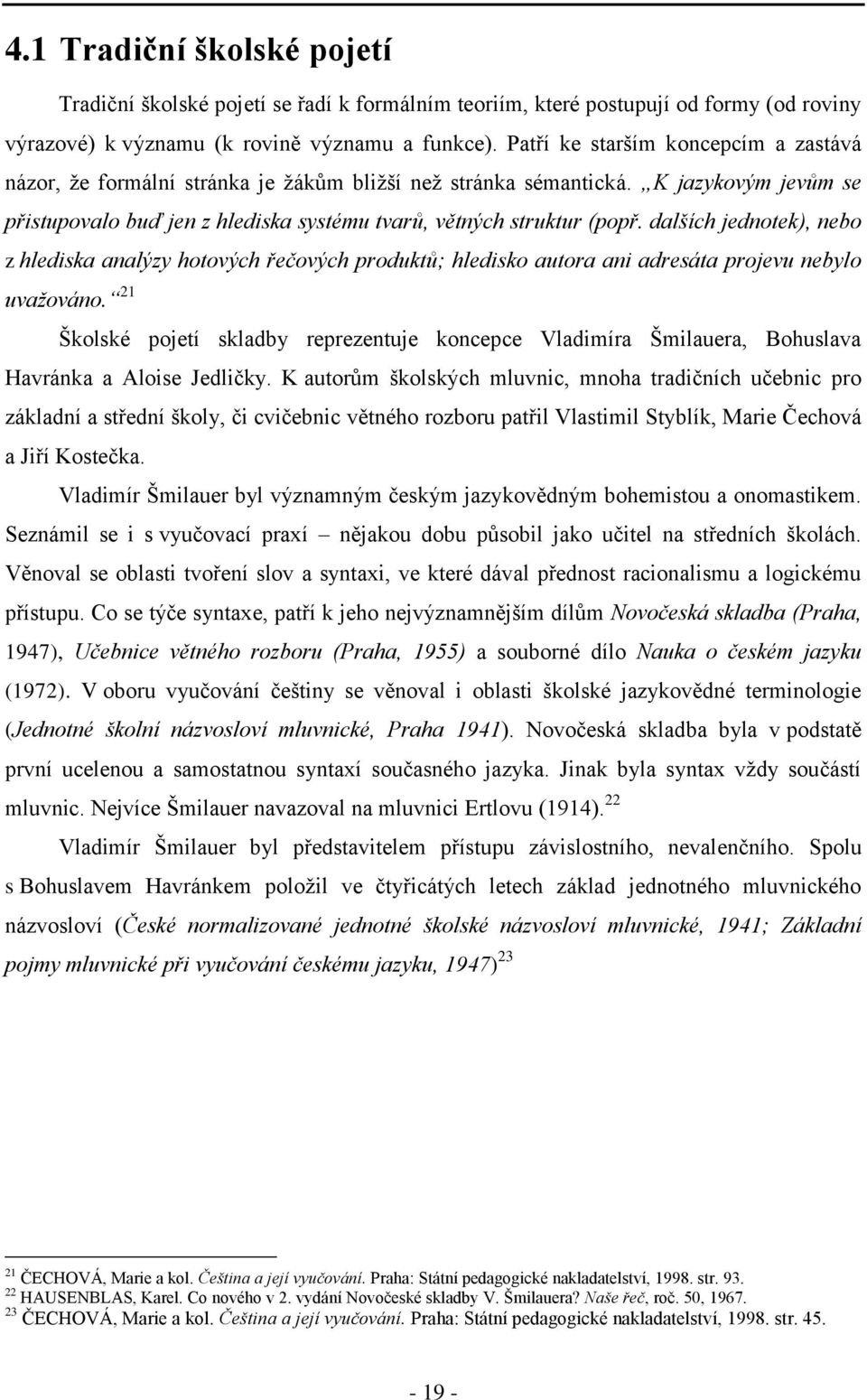 dalších jednotek), nebo z hlediska analýzy hotových řečových produktů; hledisko autora ani adresáta projevu nebylo uvažováno.