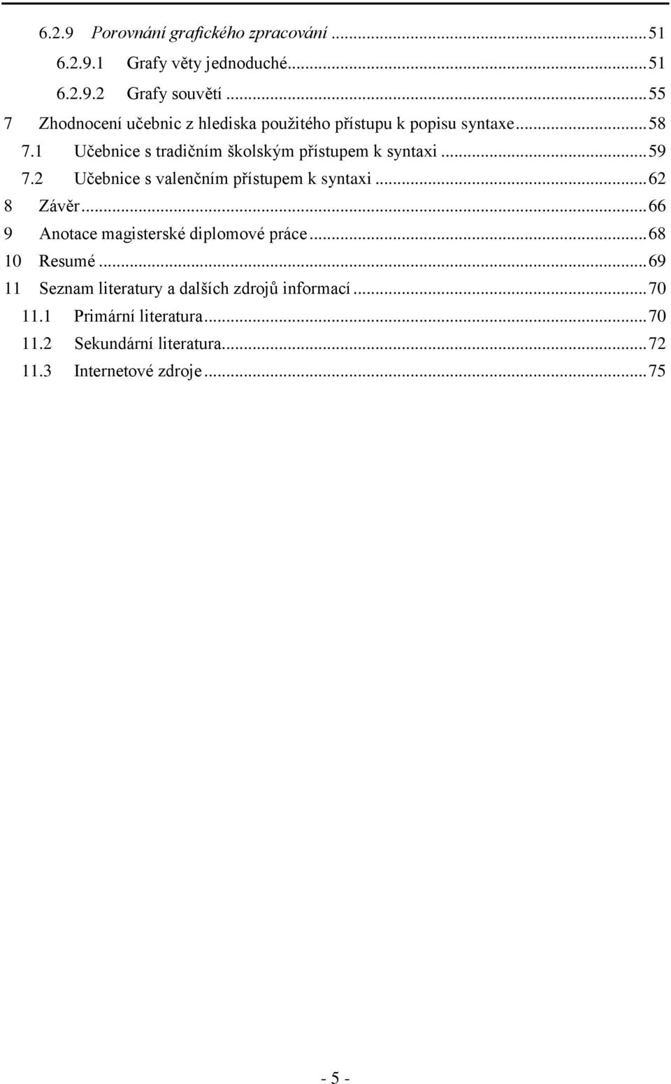 1 Učebnice s tradičním školským přístupem k syntaxi... 59 7.2 Učebnice s valenčním přístupem k syntaxi... 62 8 Závěr.