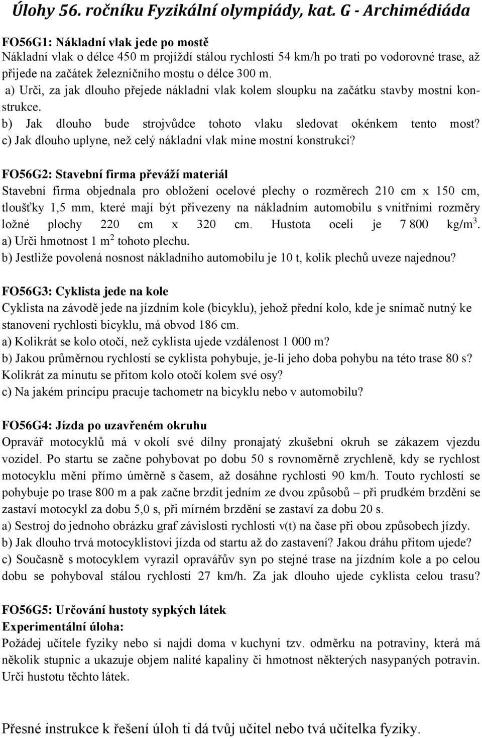 a) Urči, za jak dlouho přejede nákladní vlak kolem sloupku na začátku stavby mostní konstrukce. b) Jak dlouho bude strojvůdce tohoto vlaku sledovat okénkem tento most?