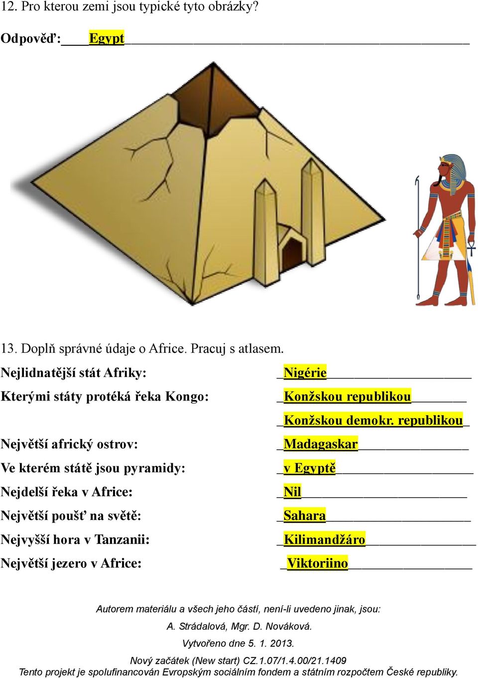 republikou_ Největší africký ostrov: _Madagaskar Ve kterém státě jsou pyramidy: _v Egyptě Nejdelší řeka v