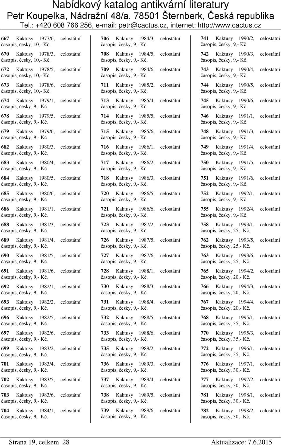 časopis, česky, 9,- 683 Kaktusy 1980/4, celostátní časopis, česky, 9,- 684 Kaktusy 1980/5, celostátní časopis, česky, 9,- 685 Kaktusy 1980/6, celostátní časopis, česky, 9,- 686 Kaktusy 1981/1,