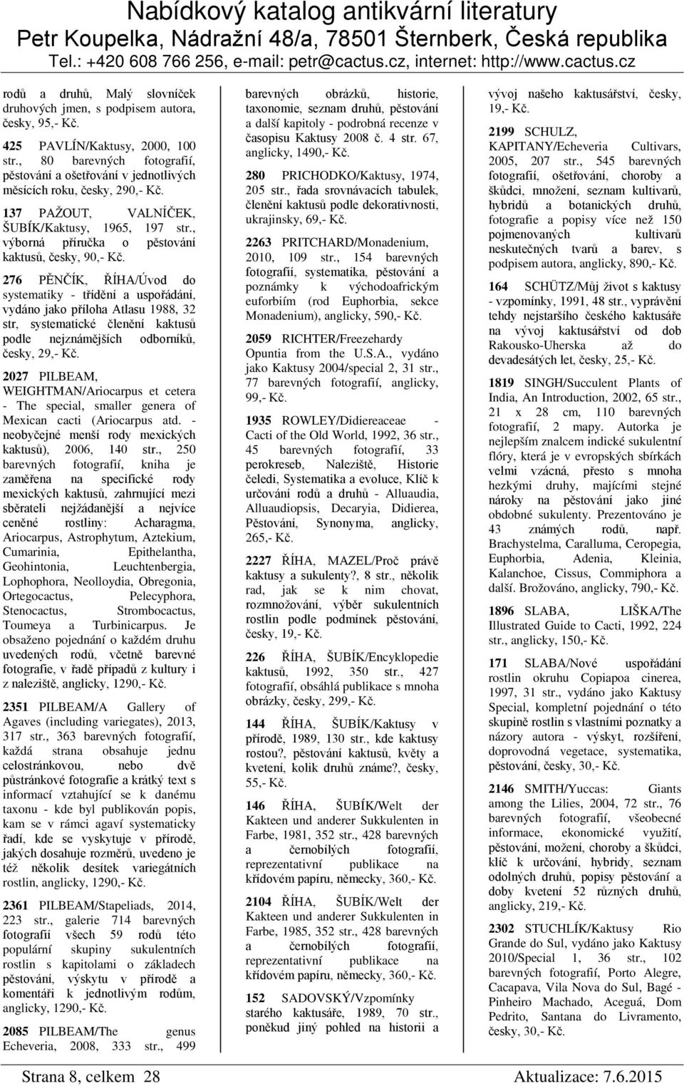 , výborná příručka o pěstování kaktusů, česky, 90,- 276 PĚNČÍK, ŘÍHA/Úvod do systematiky - třídění a uspořádání, vydáno jako příloha Atlasu 1988, 32 str, systematické členění kaktusů podle