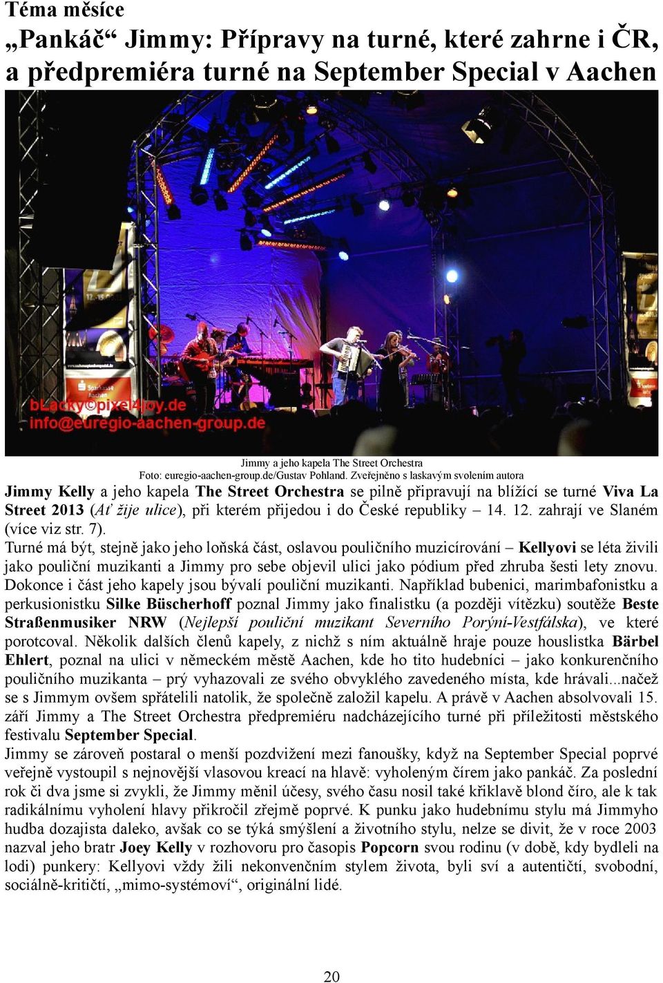 Zveřejněno s laskavým svolením autora Jimmy Kelly a jeho kapela The Street Orchestra se pilně připravují na blížící se turné Viva La Street 2013 (Ať žije ulice), při kterém přijedou i do České