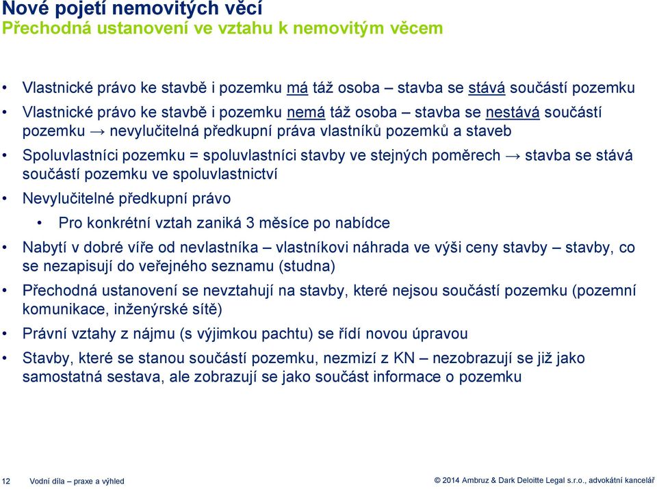 pozemku ve spoluvlastnictví Nevylučitelné předkupní právo Pro konkrétní vztah zaniká 3 měsíce po nabídce Nabytí v dobré víře od nevlastníka vlastníkovi náhrada ve výši ceny stavby stavby, co se