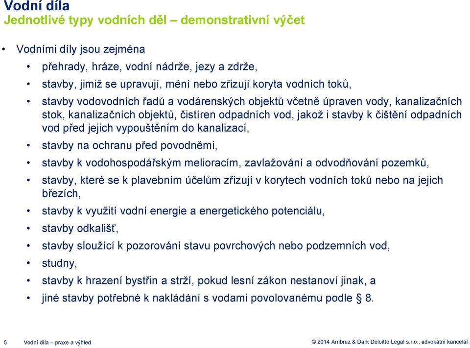 do kanalizací, stavby na ochranu před povodněmi, stavby k vodohospodářským melioracím, zavlažování a odvodňování pozemků, stavby, které se k plavebním účelům zřizují v korytech vodních toků nebo na