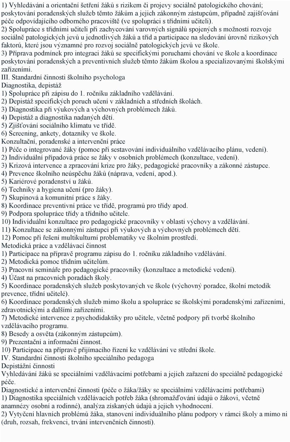 2) Spolupráce s třídními učiteli při zachycování varovných signálů spojených s možností rozvoje sociálně patologických jevů u jednotlivých žáků a tříd a participace na sledování úrovně rizikových