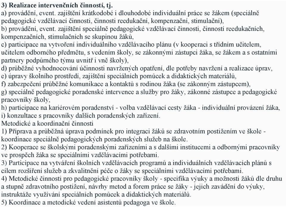 zajištění speciálně pedagogické vzdělávací činnosti, činností reedukačních, kompenzačních, stimulačních se skupinou žáků, c) participace na vytvoření individuálního vzdělávacího plánu (v kooperaci s