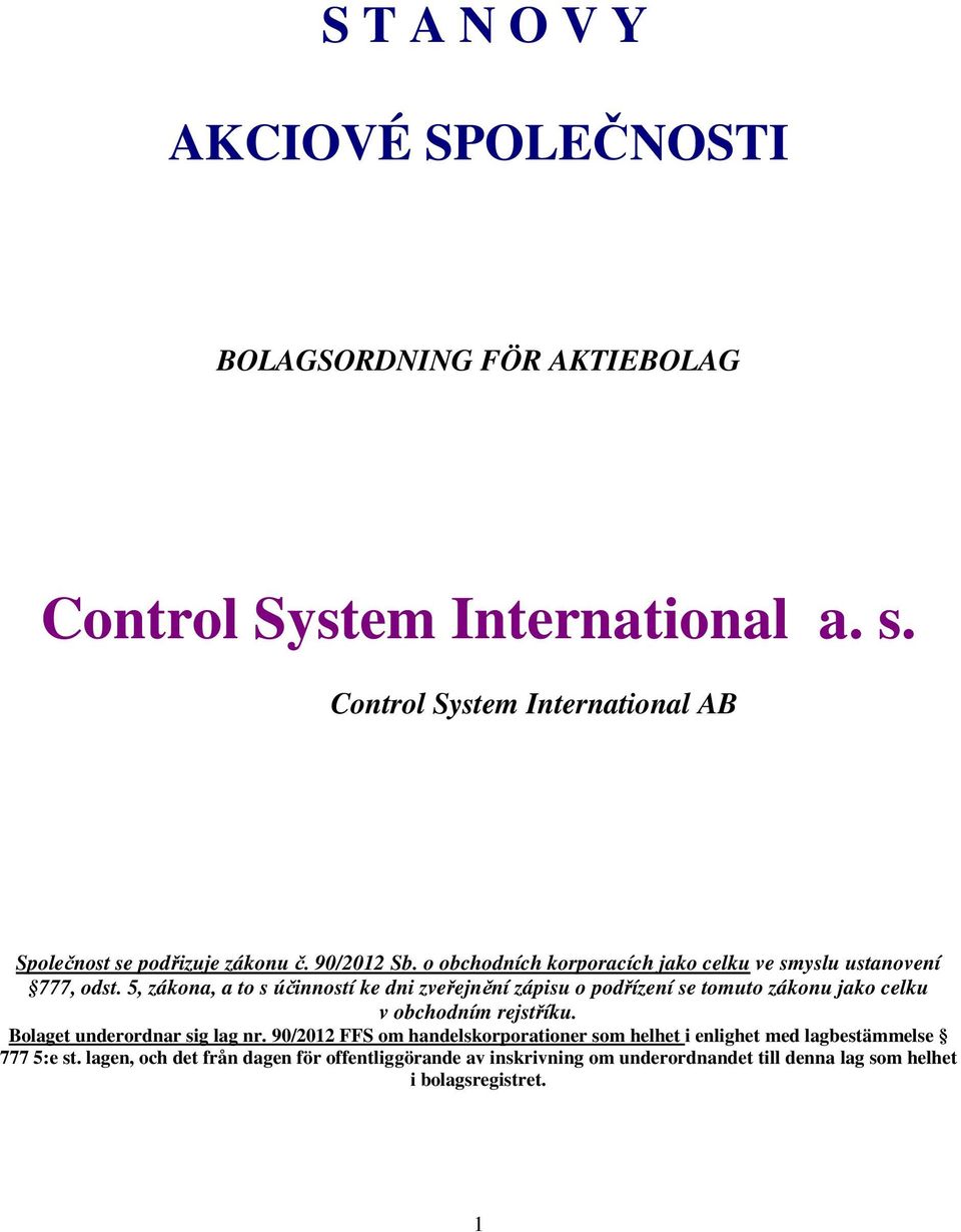 5, zákona, a to s účinností ke dni zveřejnění zápisu o podřízení se tomuto zákonu jako celku v obchodním rejstříku. Bolaget underordnar sig lag nr.